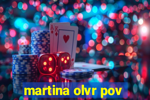 martina olvr pov